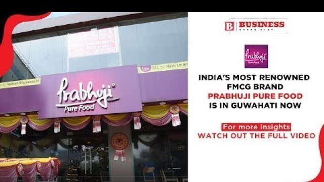 'India\'s most renowned FMCG brand Prabhuji Pure Food is in Guwahati now'