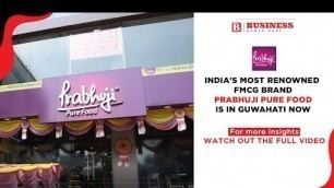 'India\'s most renowned FMCG brand Prabhuji Pure Food is in Guwahati now'