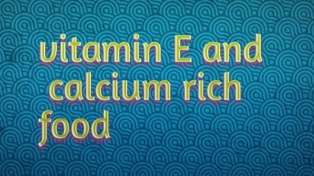 'Vitamin E and calcium rich foods'