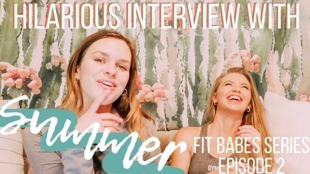 'FIT BABES SERIES: HILARIOUS INTERVIEW WITH SUMMER'