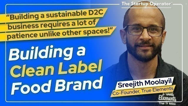 'Building a Clean Label Food Brand - Sreejith Moolayil (Co-founder & COO - True Elements)'