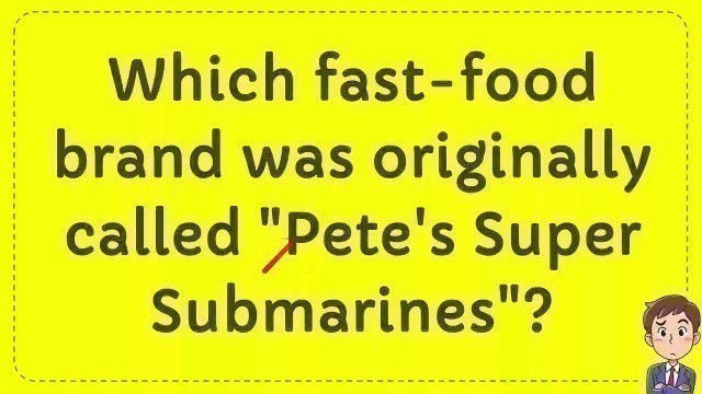 'Which fast food brand was originally called \"Pete\'s Super Submarines\"?'