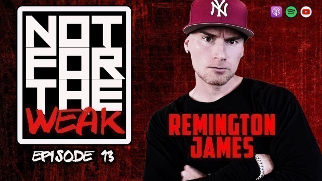 'Not For The Weak #13: Remington James | YouTuber/Rapper | \"Prototype VII\"'