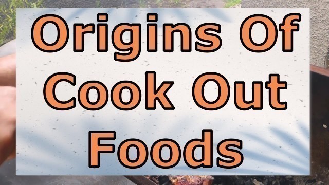 'The Origins Of Cook Out Foods'