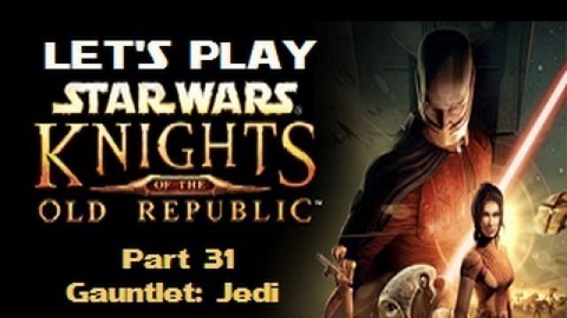 'Let\'s Play Star Wars: Knights Of The Old Republic - Part 31 - Gauntlet: Jedi'