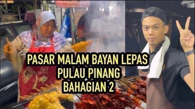 'PASAR MALAM BAYAN LEPAS PENANG || Street Food Penang Malaysia || PENANG BAYAN LEPAS NIGHT MARKET.'