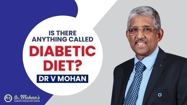 'Is there anything called \"DIABETIC DIET\" - Dr V Mohan'