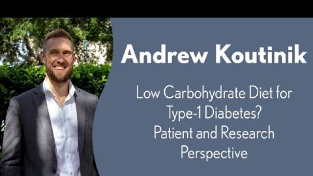 'Andrew Koutnik: Low Carbohydrate Diet for Type-1 Diabetes? Patient and Research Perspective'