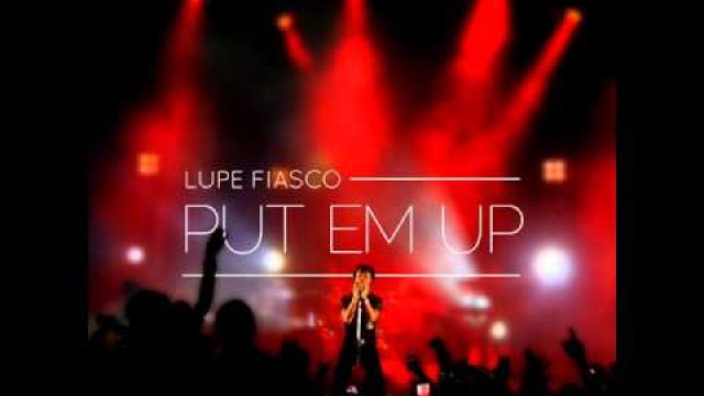 'Put Em Up - Lupe Fiasco'