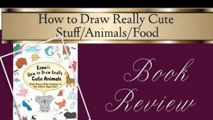 'Kawaii: How to Draw Really Cute Stuff, Animals & Food by Angela Nguyen | Review'