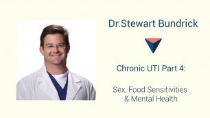 'Chronic UTI Treatment, with Dr. Stewart Bundrick, Part 4: Sex, Food Sensitivities & Mental Health'