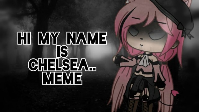 'Hi my name is Chelsea.. Meme'