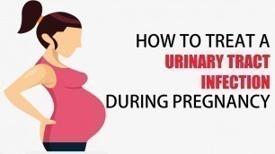 'HOW TO TREAT A URINARY TRACT INFECTION DURING PREGNANCY (UTI)'