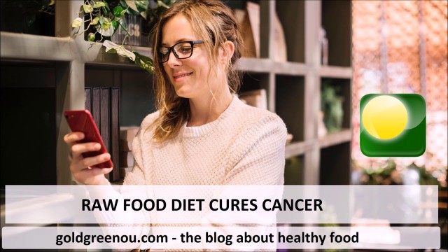 'RAW FOOD DIET CURES CANCER'