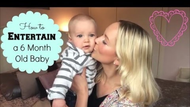 'How to entertain your 6 month old baby'