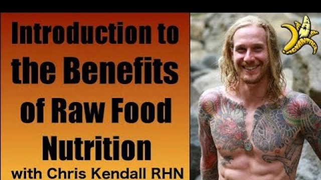 'Introduction to the Benefits of Raw Food Nutrition with Chris Kendall RHN'