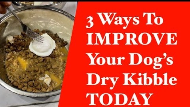 '3 Ways To Improve Your Dog\'s Dry Kibble Dog Food Today! Boost & Upgrade Your Dry Dog Food'