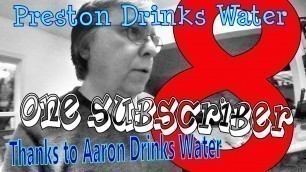 'Preston drinks water 8'